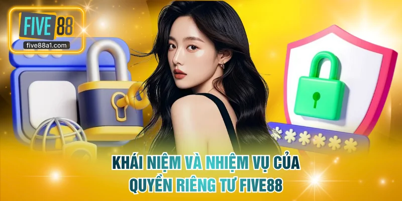 Khái niệm và nhiệm vụ quan trọng của quyền riêng tư FIVE88
