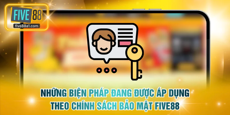 Những biện pháp đang được áp dụng theo chính sách bảo mật FIVE88