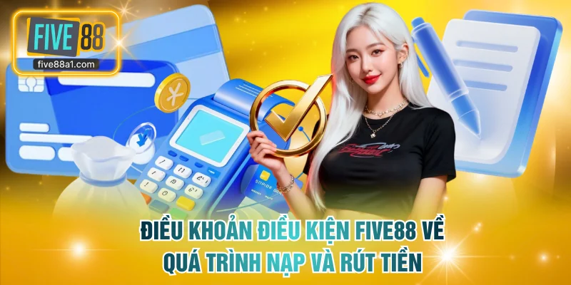 Điều khoản điều kiện FIVE88 về quá trình nạp và rút tiền