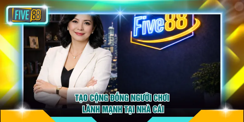 Tạo cộng đồng người chơi lành mạnh tại nhà cái